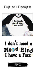 Load image into Gallery viewer, I Don&#39;t Need a Mood Ring I have a Face Digital Download
