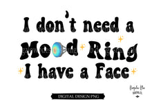 Load image into Gallery viewer, I Don&#39;t Need a Mood Ring I have a Face Digital Download
