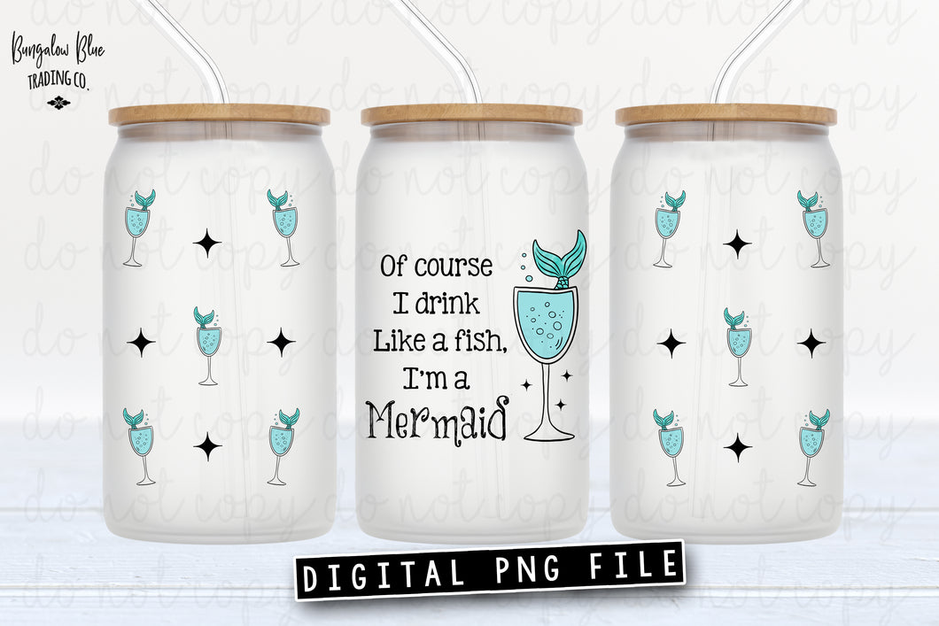 Of Course I Drink Like a Fish I'm a Mermaid Glass Can Tumbler Wrap Digital Download