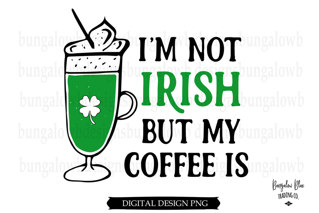 I'm Not Irish But My Coffee Is  St. Patrick's Day Digital Download