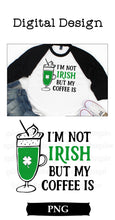 Load image into Gallery viewer, I&#39;m Not Irish But My Coffee Is  St. Patrick&#39;s Day Digital Download
