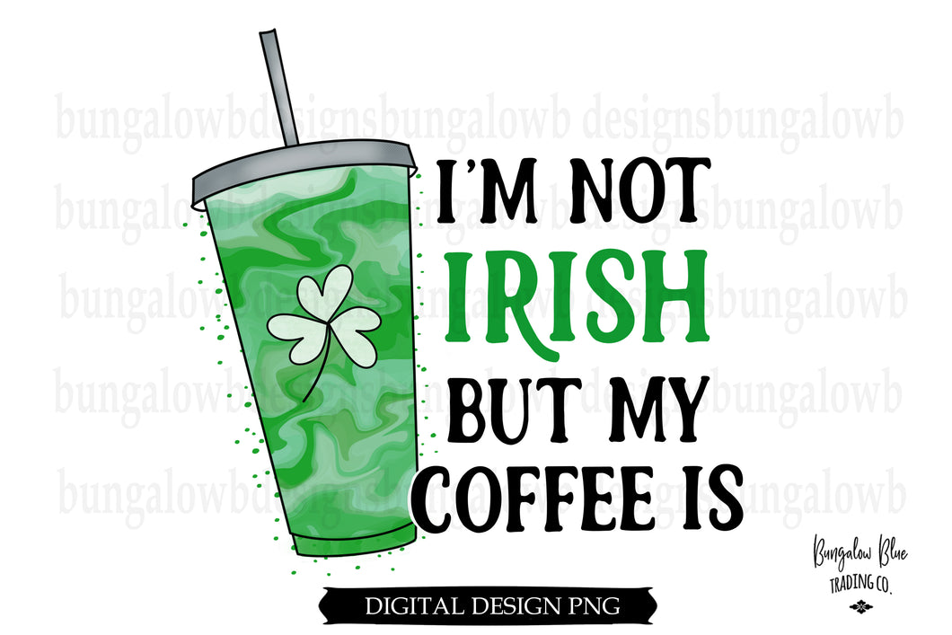 I'm Not Irish But My Coffee Is Latte  St. Patrick's Day Digital Download