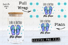 Load image into Gallery viewer, Life Is Better In Flip Flops Glass Can Tumbler Wrap Digital Download
