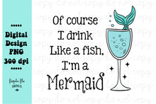 Load image into Gallery viewer, Of Course I Drink Like a Fish I&#39;m a Mermaid Glass Can Tumbler Wrap Digital Download
