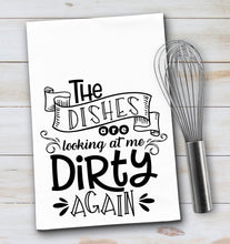 Load image into Gallery viewer, The Dishes Are Looking At Me Dirty Again Tea Towel
